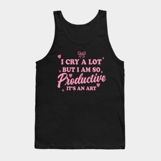 I Cry A Lot But I Am So Productive It's An Art Tank Top